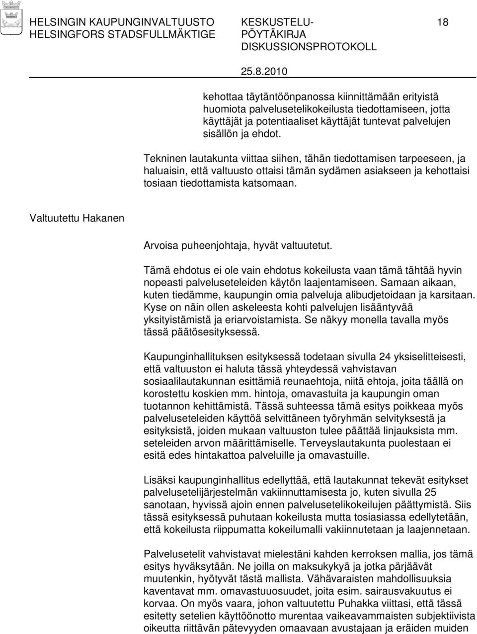 Tekninen lautakunta viittaa siihen, tähän tiedottamisen tarpeeseen, ja haluaisin, että valtuusto ottaisi tämän sydämen asiakseen ja kehottaisi tosiaan tiedottamista katsomaan.