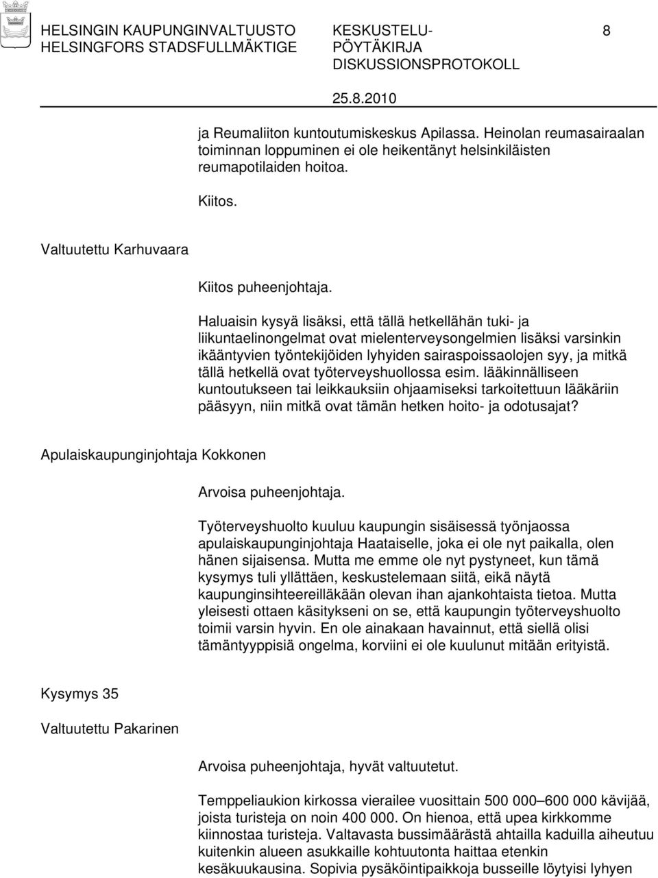 Haluaisin kysyä lisäksi, että tällä hetkellähän tuki- ja liikuntaelinongelmat ovat mielenterveysongelmien lisäksi varsinkin ikääntyvien työntekijöiden lyhyiden sairaspoissaolojen syy, ja mitkä tällä