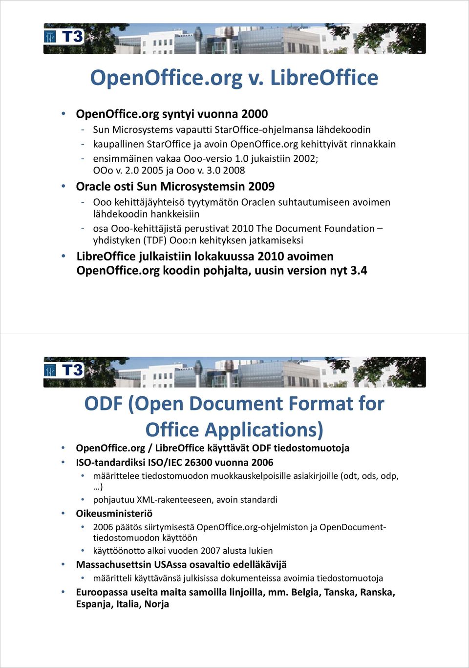 0 2008 Oracle osti Sun Microsystemsin 2009 - Ooo kehittäjäyhteisö tyytymätön Oraclen suhtautumiseen avoimen lähdekoodin hankkeisiin - osa Ooo kehittäjistä perustivat 2010 The Document Foundation