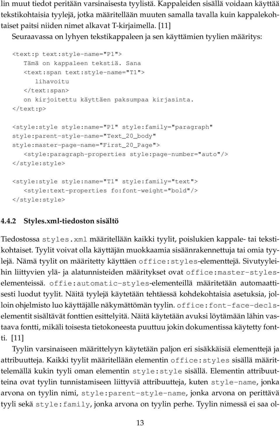 [11] Seuraavassa on lyhyen tekstikappaleen ja sen käyttämien tyylien määritys: <text:p text:style-name="p1"> Tämä on kappaleen tekstiä.