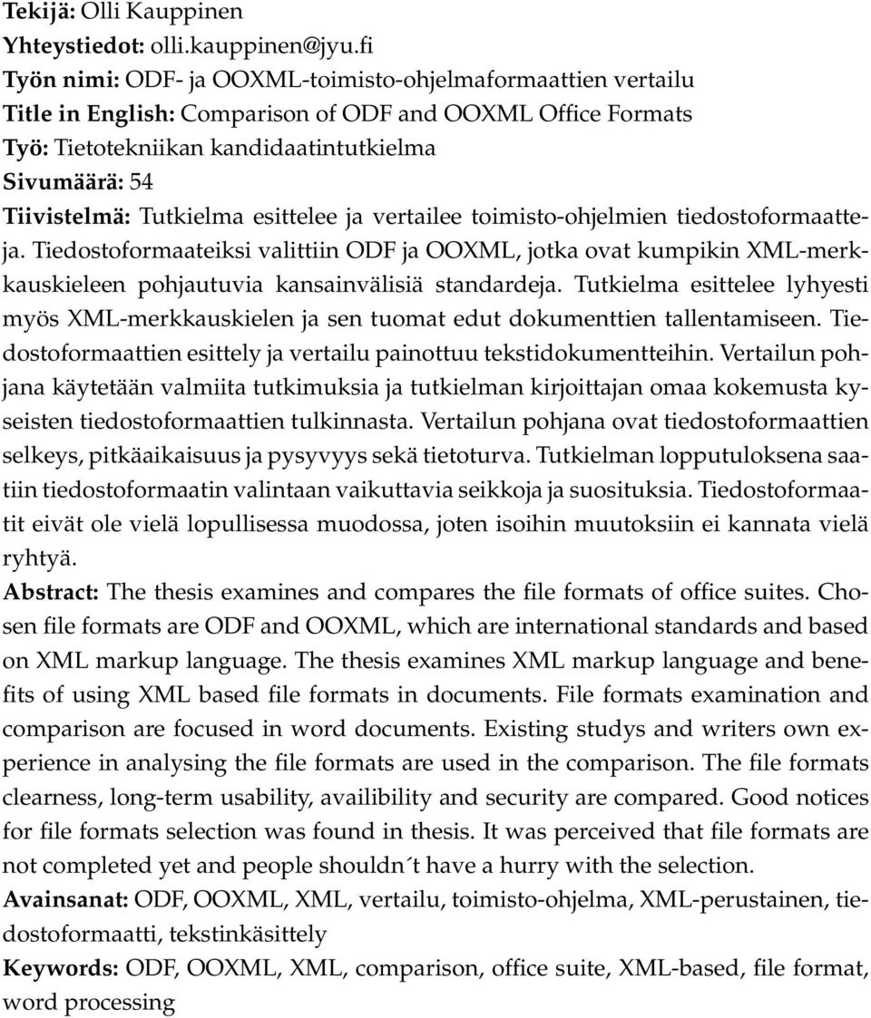Tutkielma esittelee ja vertailee toimisto-ohjelmien tiedostoformaatteja. Tiedostoformaateiksi valittiin ODF ja OOXML, jotka ovat kumpikin XML-merkkauskieleen pohjautuvia kansainvälisiä standardeja.