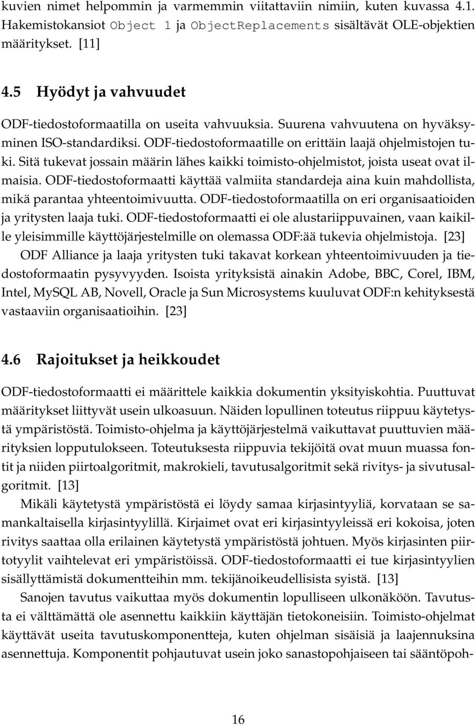 Sitä tukevat jossain määrin lähes kaikki toimisto-ohjelmistot, joista useat ovat ilmaisia. ODF-tiedostoformaatti käyttää valmiita standardeja aina kuin mahdollista, mikä parantaa yhteentoimivuutta.
