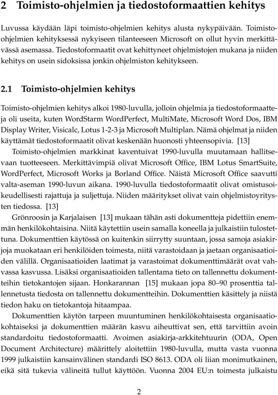 Tiedostoformaatit ovat kehittyneet ohjelmistojen mukana ja niiden kehitys on usein sidoksissa jonkin ohjelmiston kehitykseen. 2.