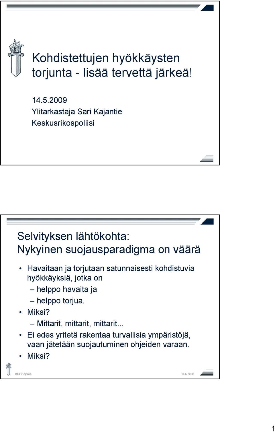 väärä Havaitaan ja torjutaan satunnaisesti kohdistuvia hyökkäyksiä, jotka on helppo havaita ja helppo