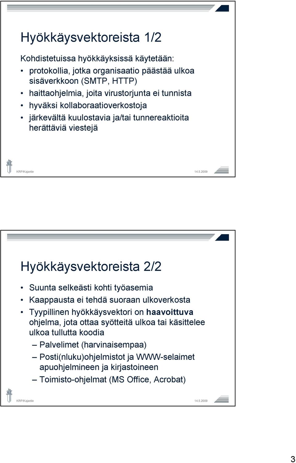 selkeästi kohti työasemia Kaappausta ei tehdä suoraan ulkoverkosta Tyypillinen hyökkäysvektori on haavoittuva ohjelma, jota ottaa syötteitä ulkoa tai