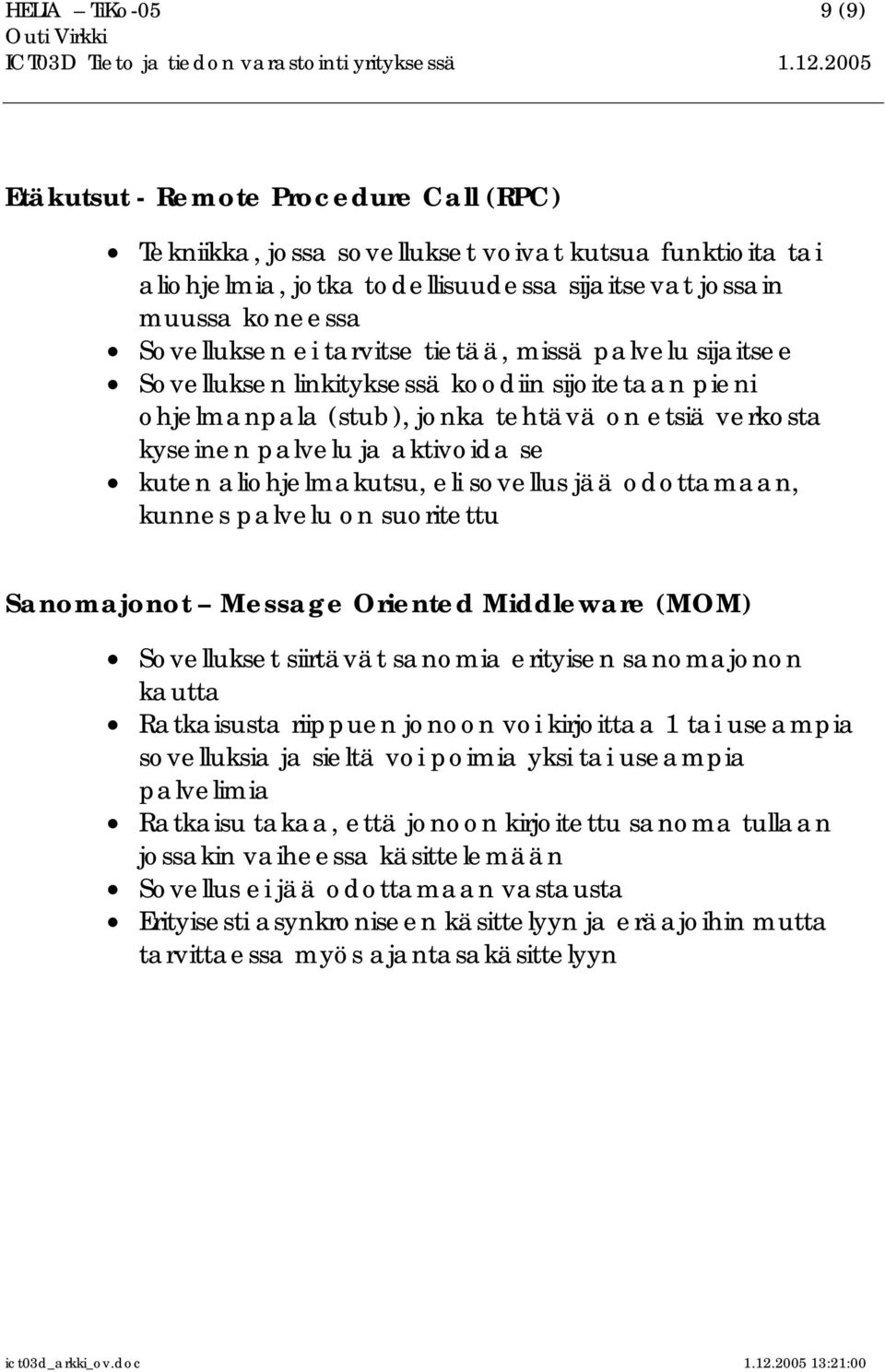 aliohjelmakutsu, eli sovellus jää odottamaan, kunnes palvelu on suoritettu Sanomajonot Message Oriented Middleware (MOM) Sovellukset siirtävät sanomia erityisen sanomajonon kautta Ratkaisusta