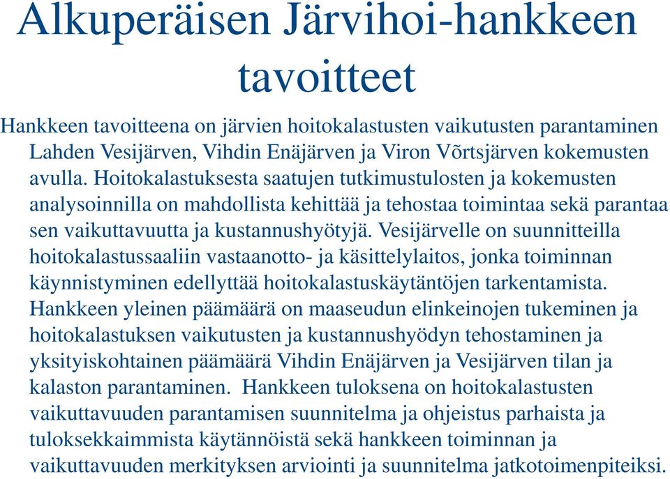 Vesijärvelle on suunnitteilla hoitokalastussaaliin vastaanotto- ja käsittelylaitos, jonka toiminnan käynnistyminen edellyttää hoitokalastuskäytäntöjen tarkentamista.