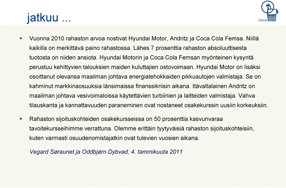 Hyundai Motor on lisäksi osoittanut olevansa maailman johtava energiatehokkaiden pikkuautojen valmistaja. Se on kahminut markkinaosuuksia aosuu s a länsimaissa ssa finanssikriisin s aikana.