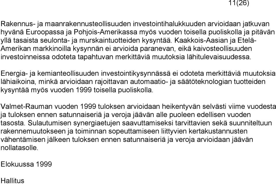 Kaakkois-Aasian ja Etelä- Amerikan markkinoilla kysynnän ei arvioida paranevan, eikä kaivosteollisuuden investoinneissa odoteta tapahtuvan merkittäviä muutoksia lähitulevaisuudessa.