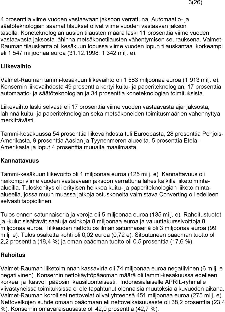 Valmet- Rauman tilauskanta oli kesäkuun lopussa viime vuoden lopun tilauskantaa korkeampi eli 1 547 miljoonaa euroa (31.12.1998: 1 342 milj. e).
