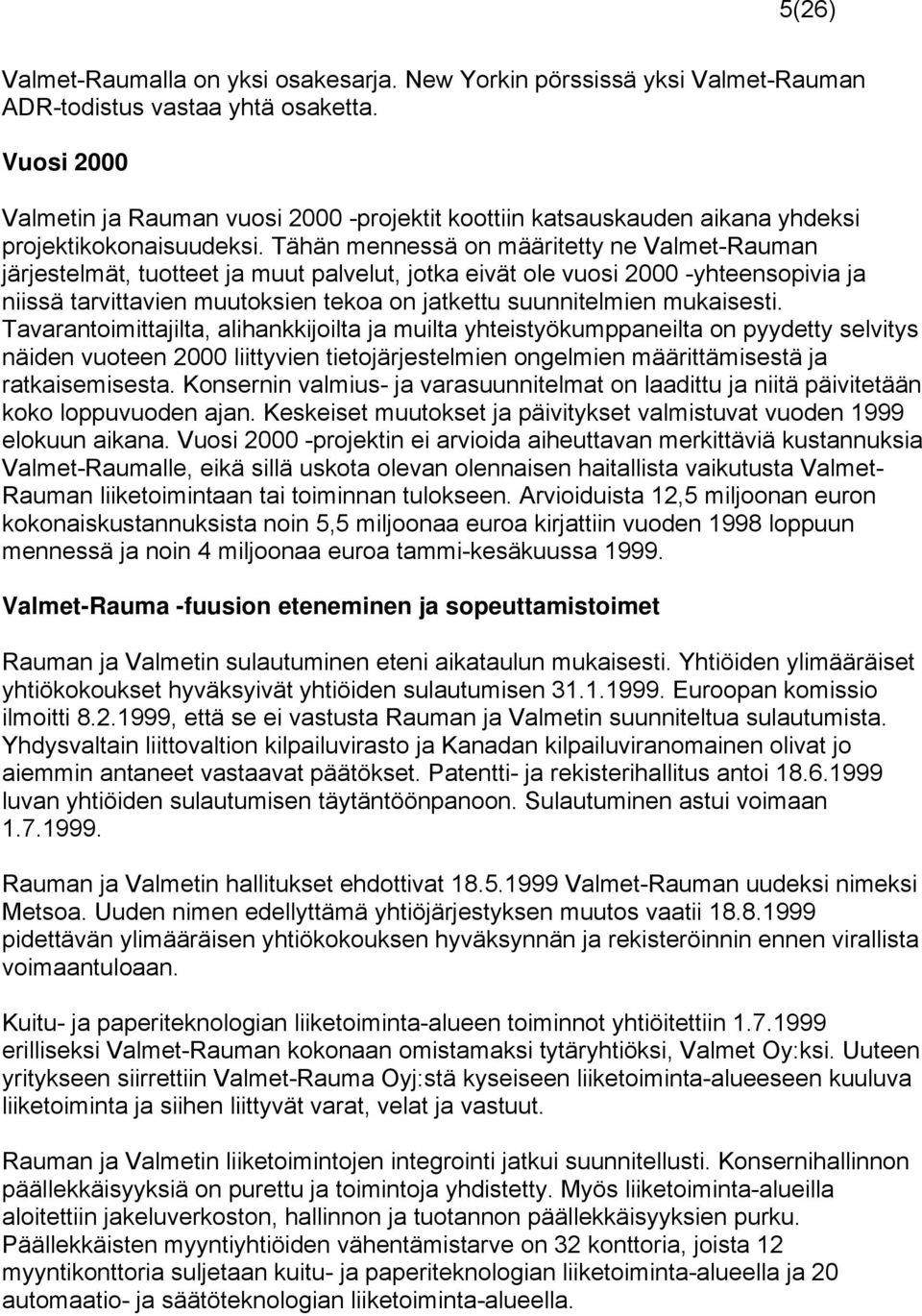 Tähän mennessä on määritetty ne Valmet-Rauman järjestelmät, tuotteet ja muut palvelut, jotka eivät ole vuosi 2000 -yhteensopivia ja niissä tarvittavien muutoksien tekoa on jatkettu suunnitelmien