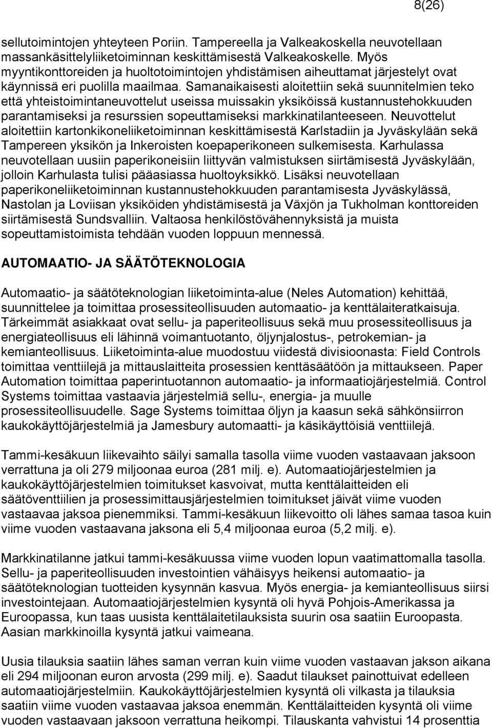 Samanaikaisesti aloitettiin sekä suunnitelmien teko että yhteistoimintaneuvottelut useissa muissakin yksiköissä kustannustehokkuuden parantamiseksi ja resurssien sopeuttamiseksi markkinatilanteeseen.