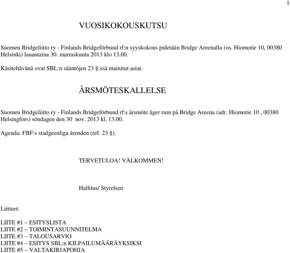ÅRSMÖTESKALLELSE Suomen Bridgeliitto ry - Finlands Bridgeförbund rf:s årsmöte äger rum på Bridge Areena (adr. Hiomotie 10, 00380 Helsingfors) söndagen den 30 nov.