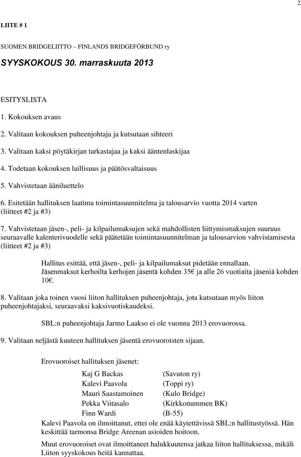 Esitetään hallituksen laatima toimintasuunnitelma ja talousarvio vuotta 2014 varten (liitteet #2 ja #3) 7.