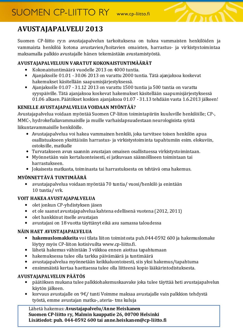 06 2013 on varattu 2000 tuntia. Tätä ajanjaksoa koskevat hakemukset käsitellään saapumisjärjestyksessä. Ajanjaksolle 01.07-31.12 2013 on varattu 1500 tuntia ja 500 tuntia on varattu syyspäiville.