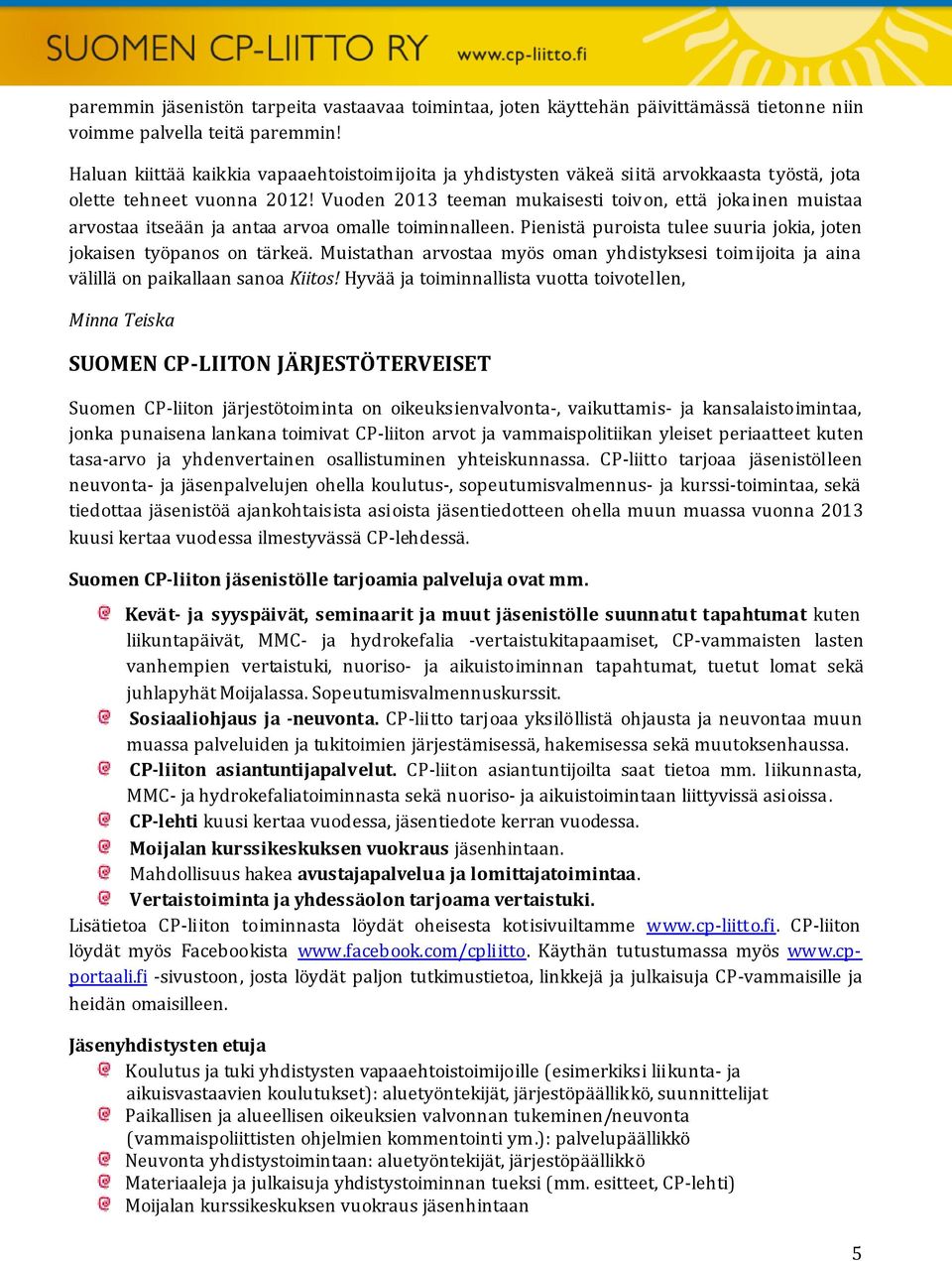 Vuoden 2013 teeman mukaisesti toivon, että jokainen muistaa arvostaa itseään ja antaa arvoa omalle toiminnalleen. Pienistä puroista tulee suuria jokia, joten jokaisen työpanos on tärkeä.