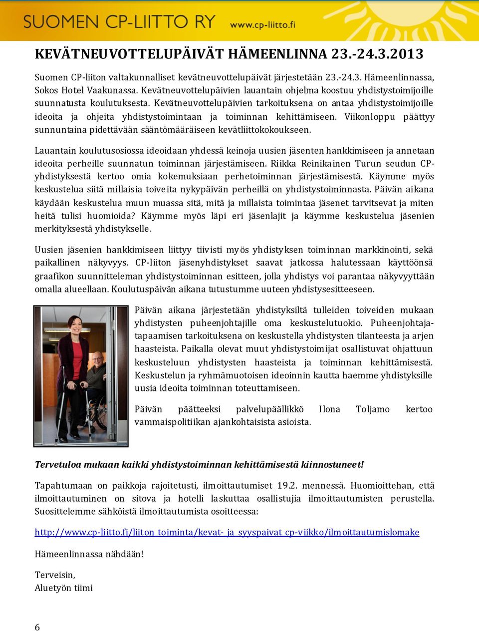 Kevätneuvottelupäivien tarkoituksena on antaa yhdistystoimijoille ideoita ja ohjeita yhdistystoimintaan ja toiminnan kehittämiseen.