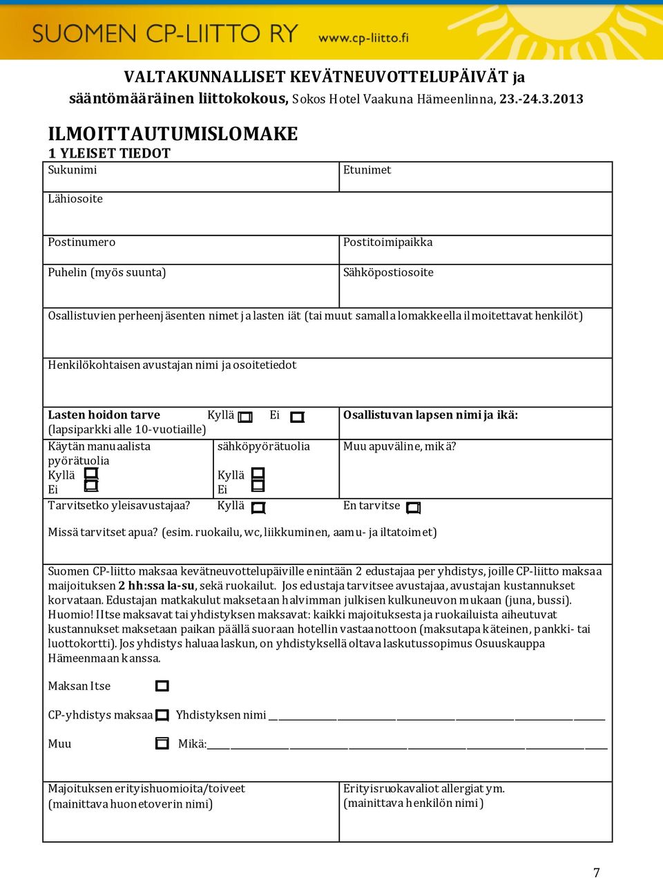 2013 ILMOITTAUTUMISLOMAKE 1 YLEISET TIEDOT Sukunimi Etunimet Lähiosoite Postinumero Puhelin (myös suunta) Postitoimipaikka Sähköpostiosoite Osallistuvien perheenjäsenten nimet ja lasten iät (tai muut