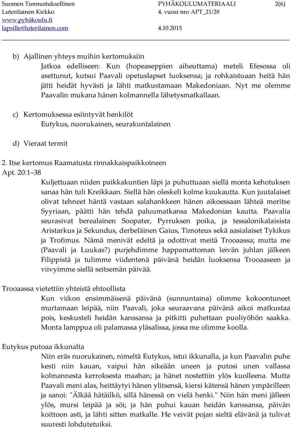 c) Kertomuksessa esiintyvät henkilöt Eutykus, nuorukainen, seurakuntalainen d) Vieraat termit 2. Itse kertomus Raamatusta rinnakkaispaikkoineen Apt.