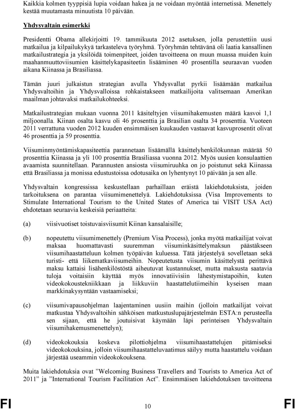 Työryhmän tehtävänä oli laatia kansallinen matkailustrategia ja yksilöidä toimenpiteet, joiden tavoitteena on muun muassa muiden kuin maahanmuuttoviisumien käsittelykapasiteetin lisääminen 40