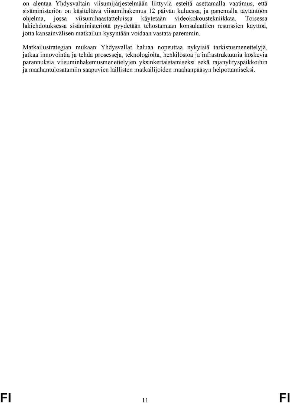 Toisessa lakiehdotuksessa sisäministeriötä pyydetään tehostamaan konsulaattien resurssien käyttöä, jotta kansainvälisen matkailun kysyntään voidaan vastata paremmin.