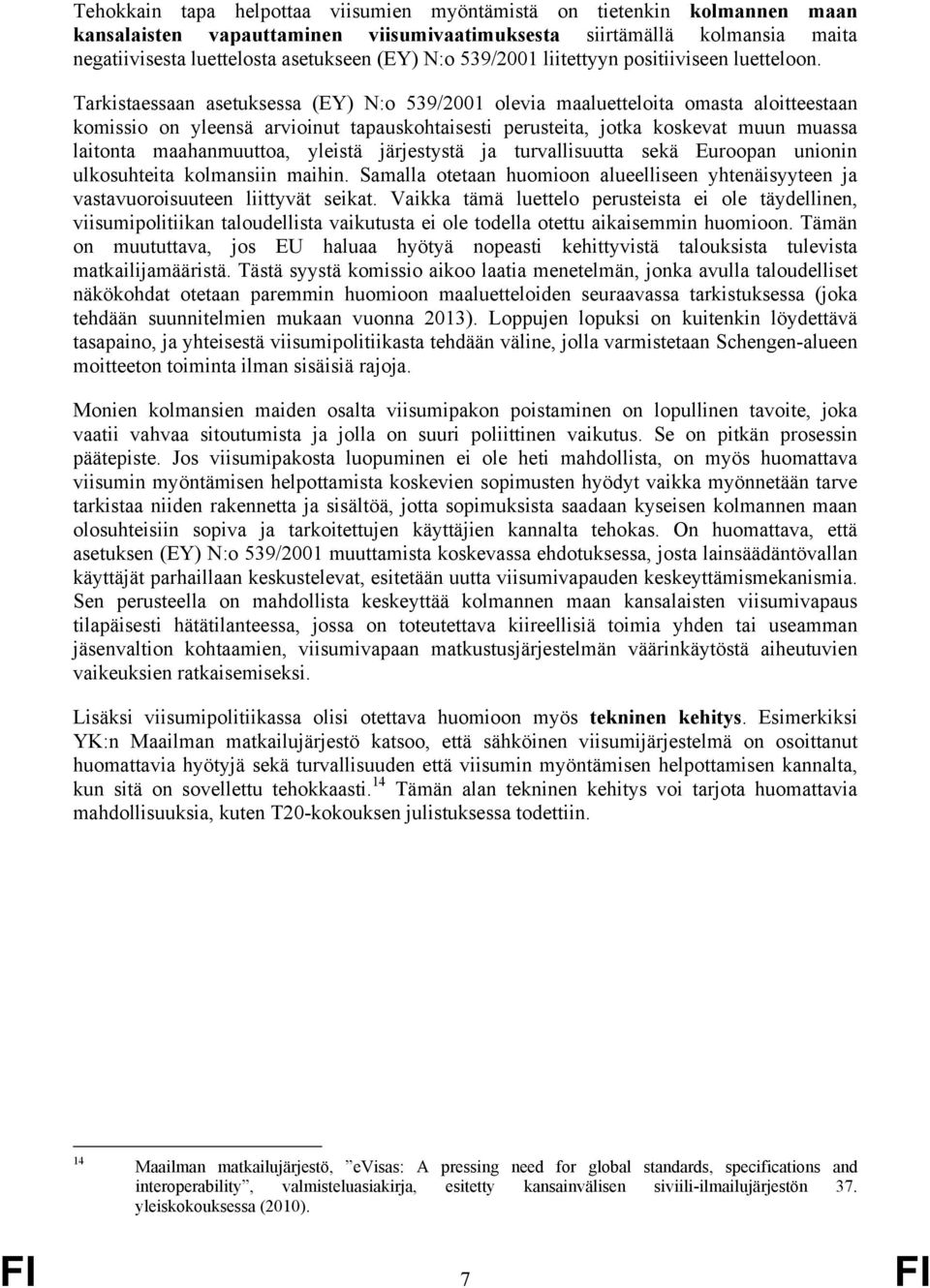 Tarkistaessaan asetuksessa (EY) N:o 539/2001 olevia maaluetteloita omasta aloitteestaan komissio on yleensä arvioinut tapauskohtaisesti perusteita, jotka koskevat muun muassa laitonta maahanmuuttoa,
