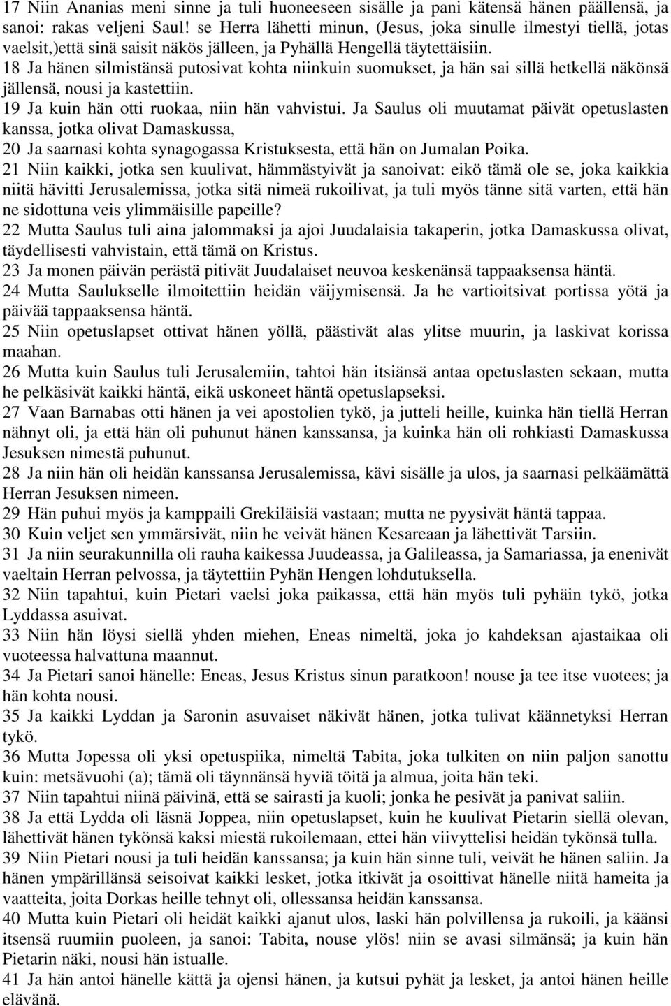 18 Ja hänen silmistänsä putosivat kohta niinkuin suomukset, ja hän sai sillä hetkellä näkönsä jällensä, nousi ja kastettiin. 19 Ja kuin hän otti ruokaa, niin hän vahvistui.