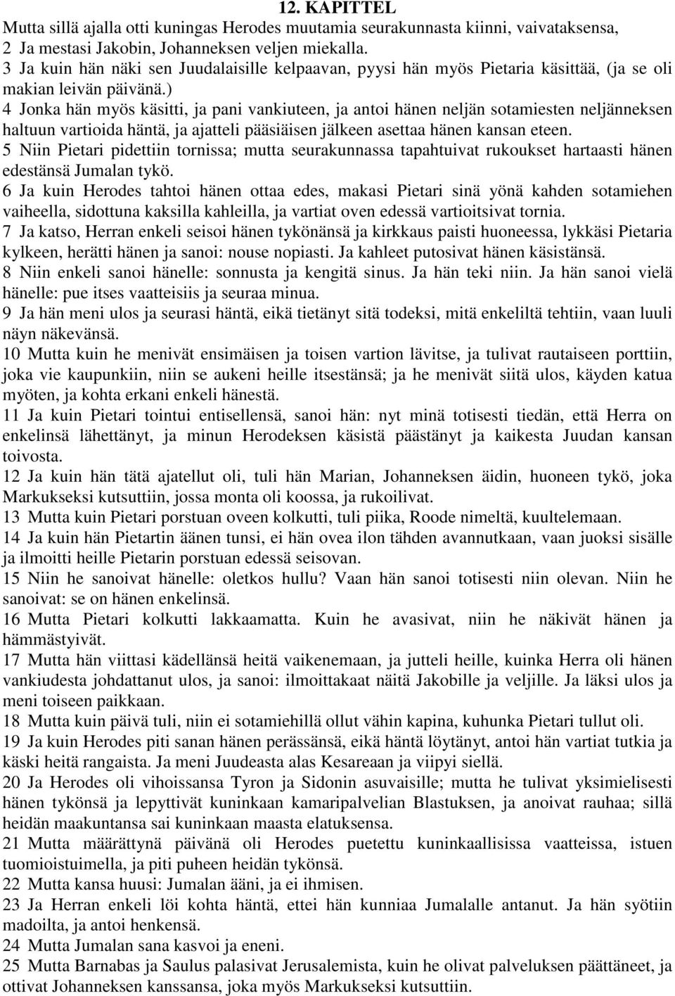 ) 4 Jonka hän myös käsitti, ja pani vankiuteen, ja antoi hänen neljän sotamiesten neljänneksen haltuun vartioida häntä, ja ajatteli pääsiäisen jälkeen asettaa hänen kansan eteen.