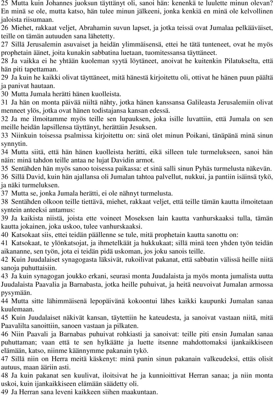 26 Miehet, rakkaat veljet, Abrahamin suvun lapset, ja jotka teissä ovat Jumalaa pelkääväiset, teille on tämän autuuden sana lähetetty.