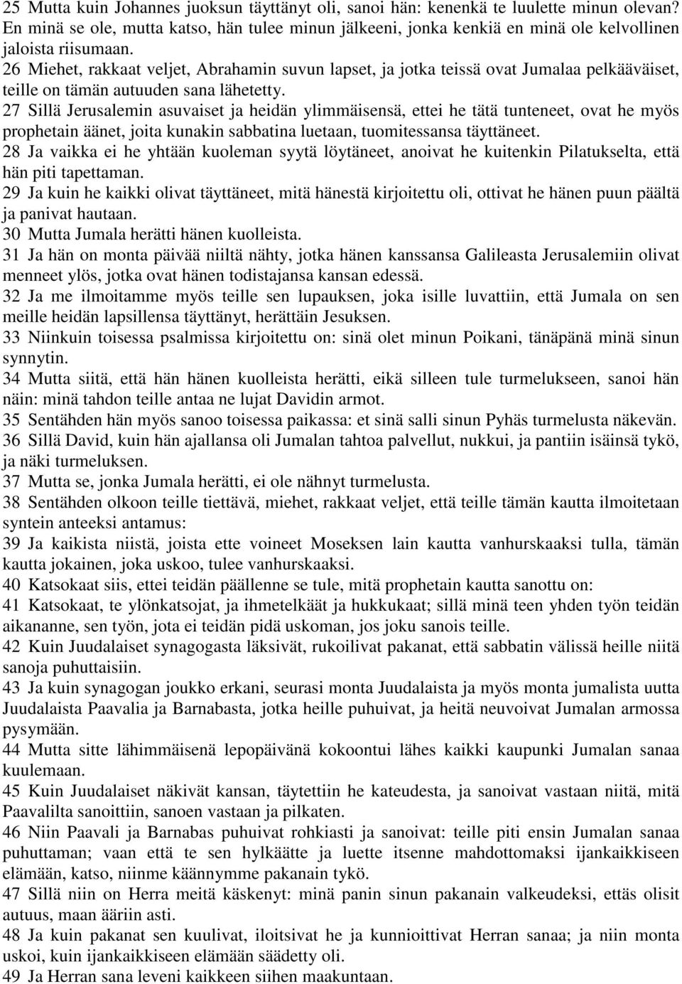 26 Miehet, rakkaat veljet, Abrahamin suvun lapset, ja jotka teissä ovat Jumalaa pelkääväiset, teille on tämän autuuden sana lähetetty.