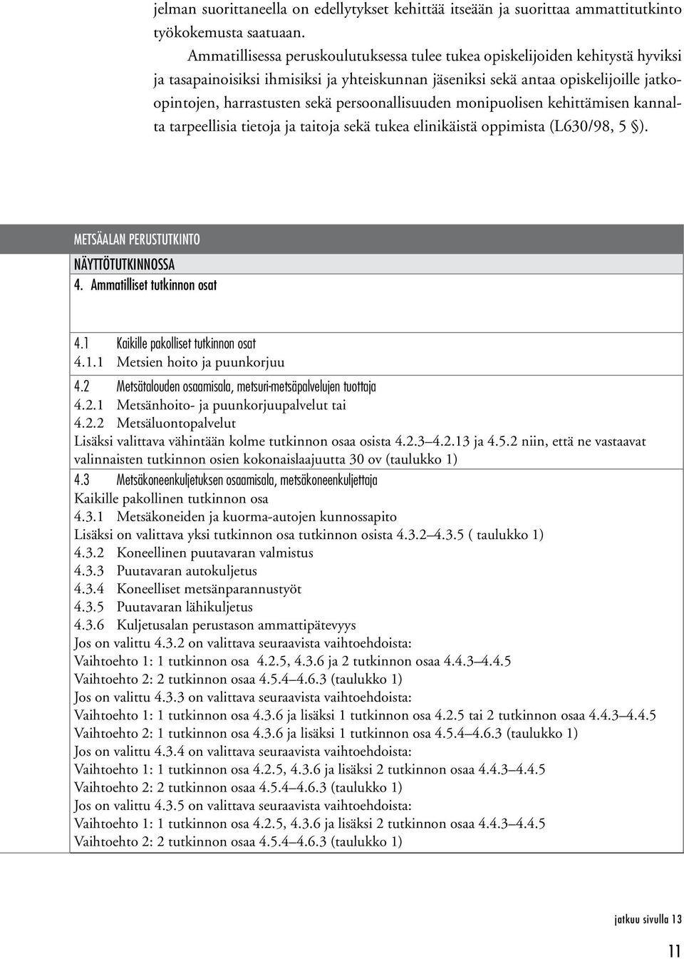 persoonallisuuden monipuolisen kehittämisen kannalta tarpeellisia tietoja ja taitoja sekä tukea elinikäistä oppimista (L630/98, 5 ). Metsäalan perustutkinto Näyttötutkinnossa 4.