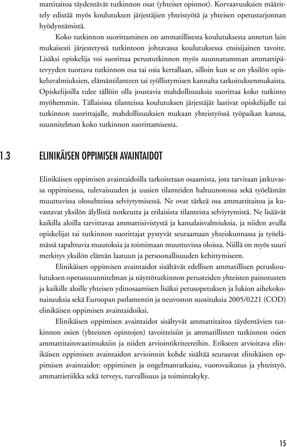 Lisäksi opiskelija voi suorittaa perustutkinnon myös suunnatumman ammattipätevyyden tuottava tutkinnon osa tai osia kerrallaan, silloin kun se on yksilön opiskeluvalmiuksien, elämäntilanteen tai