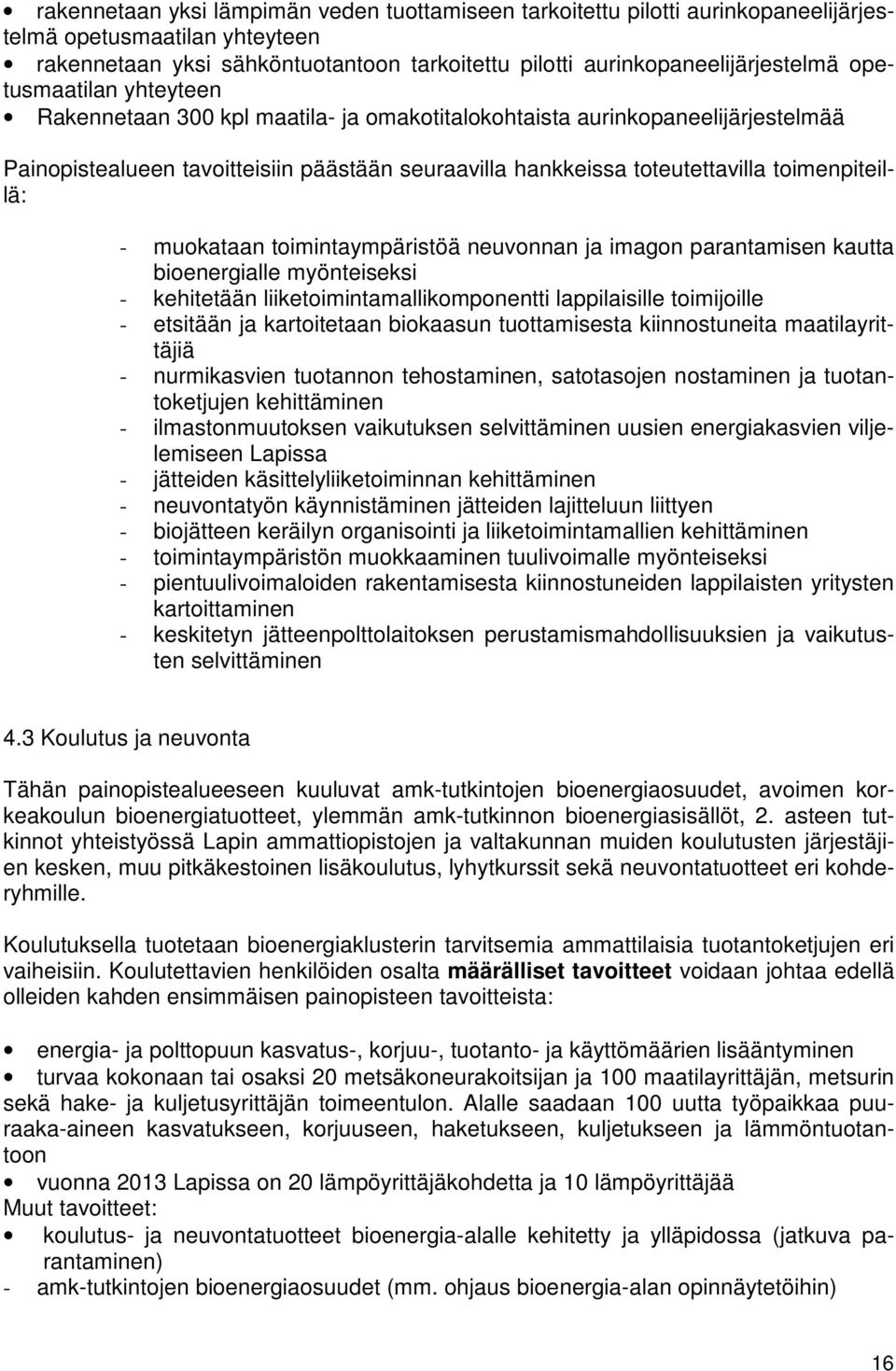 - muokataan toimintaympäristöä neuvonnan ja imagon parantamisen kautta bioenergialle myönteiseksi - kehitetään liiketoimintamallikomponentti lappilaisille toimijoille - etsitään ja kartoitetaan