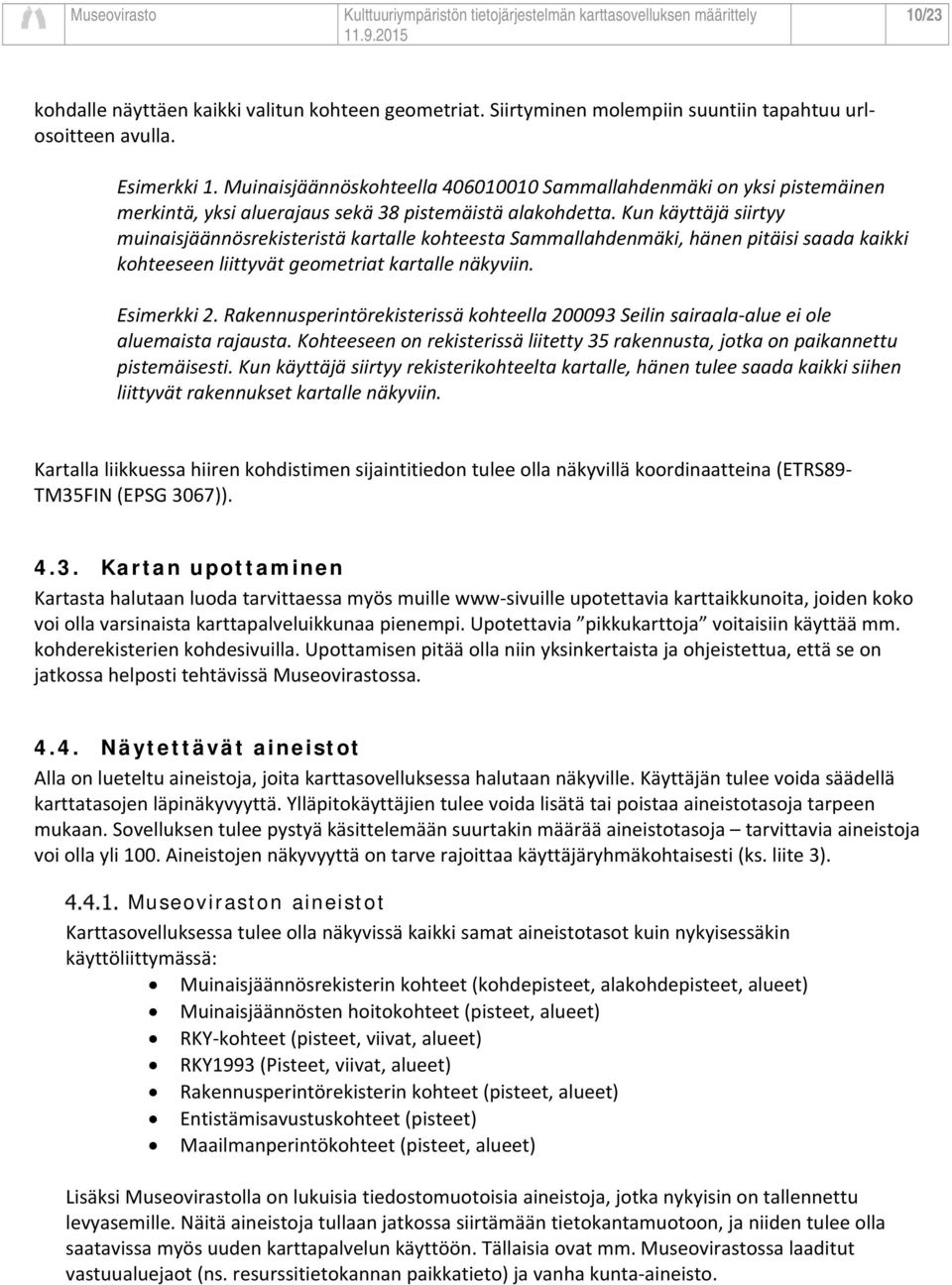 Kun käyttäjä siirtyy muinaisjäännösrekisteristä kartalle kohteesta Sammallahdenmäki, hänen pitäisi saada kaikki kohteeseen liittyvät geometriat kartalle näkyviin. Esimerkki 2.