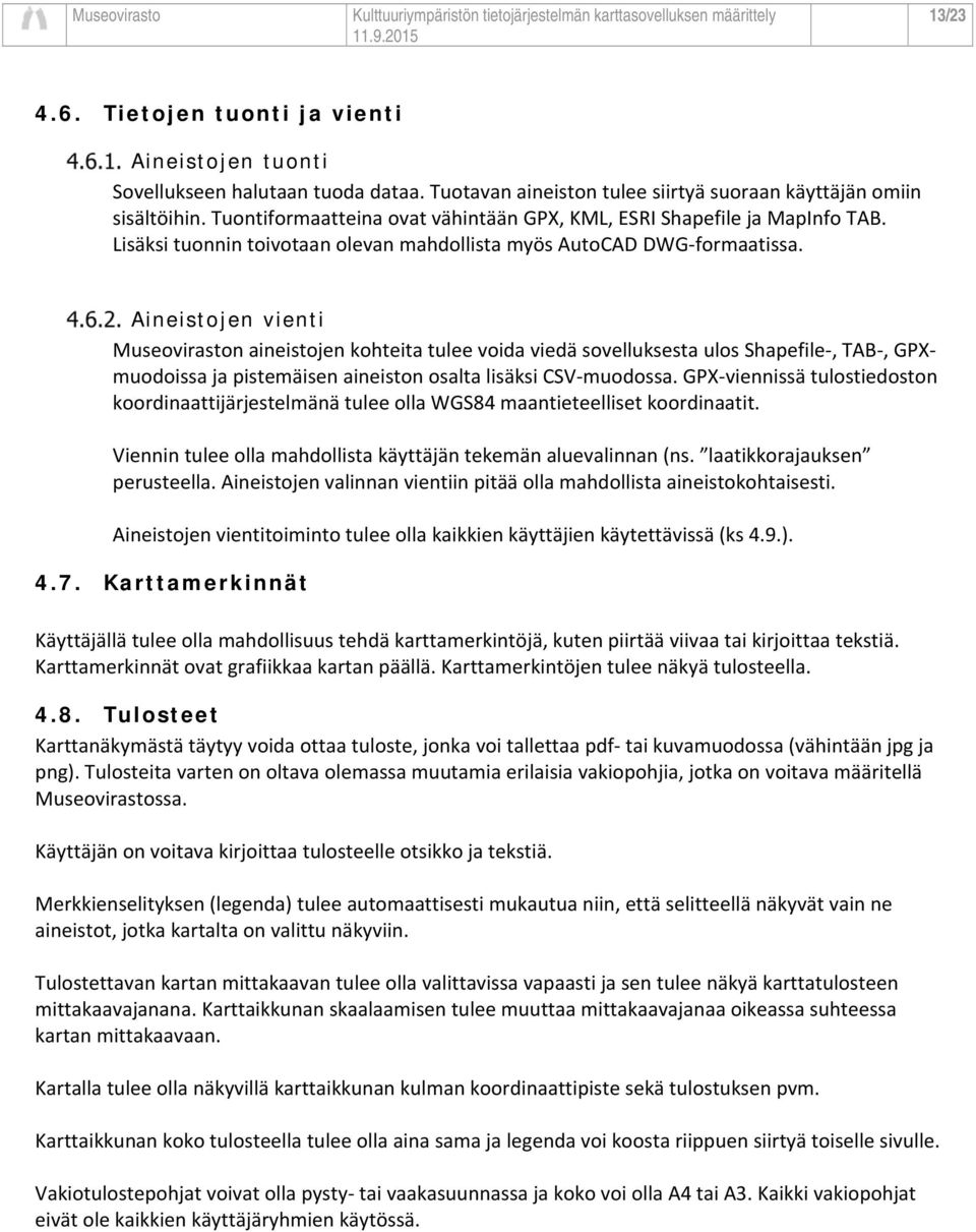 Aineistojen vienti Museoviraston aineistojen kohteita tulee voida viedä sovelluksesta ulos Shapefile, TAB, GPXmuodoissa ja pistemäisen aineiston osalta lisäksi CSV muodossa.