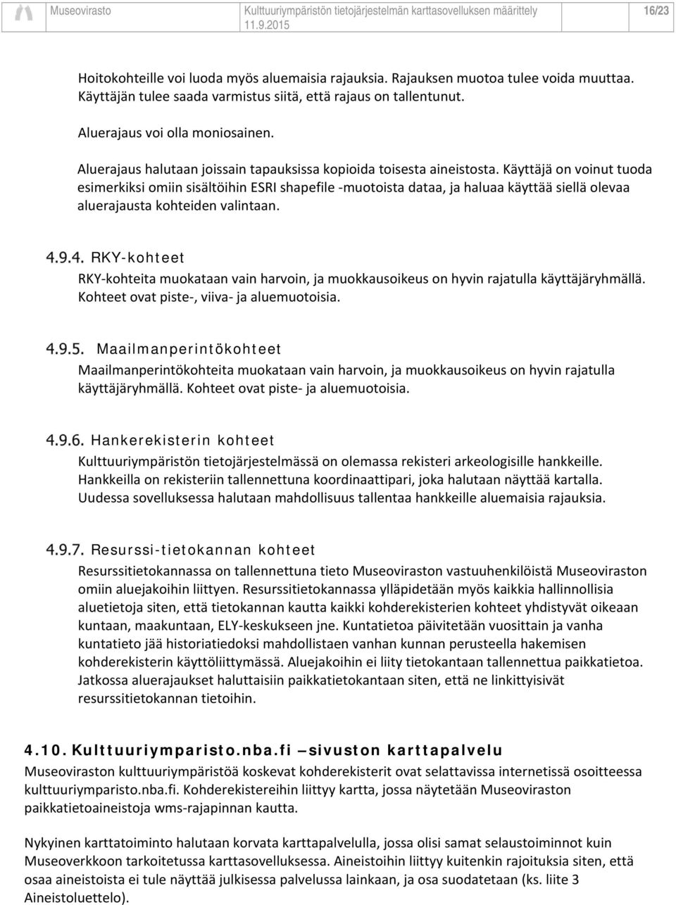 Käyttäjä on voinut tuoda esimerkiksi omiin sisältöihin ESRI shapefile muotoista dataa, ja haluaa käyttää siellä olevaa aluerajausta kohteiden valintaan.