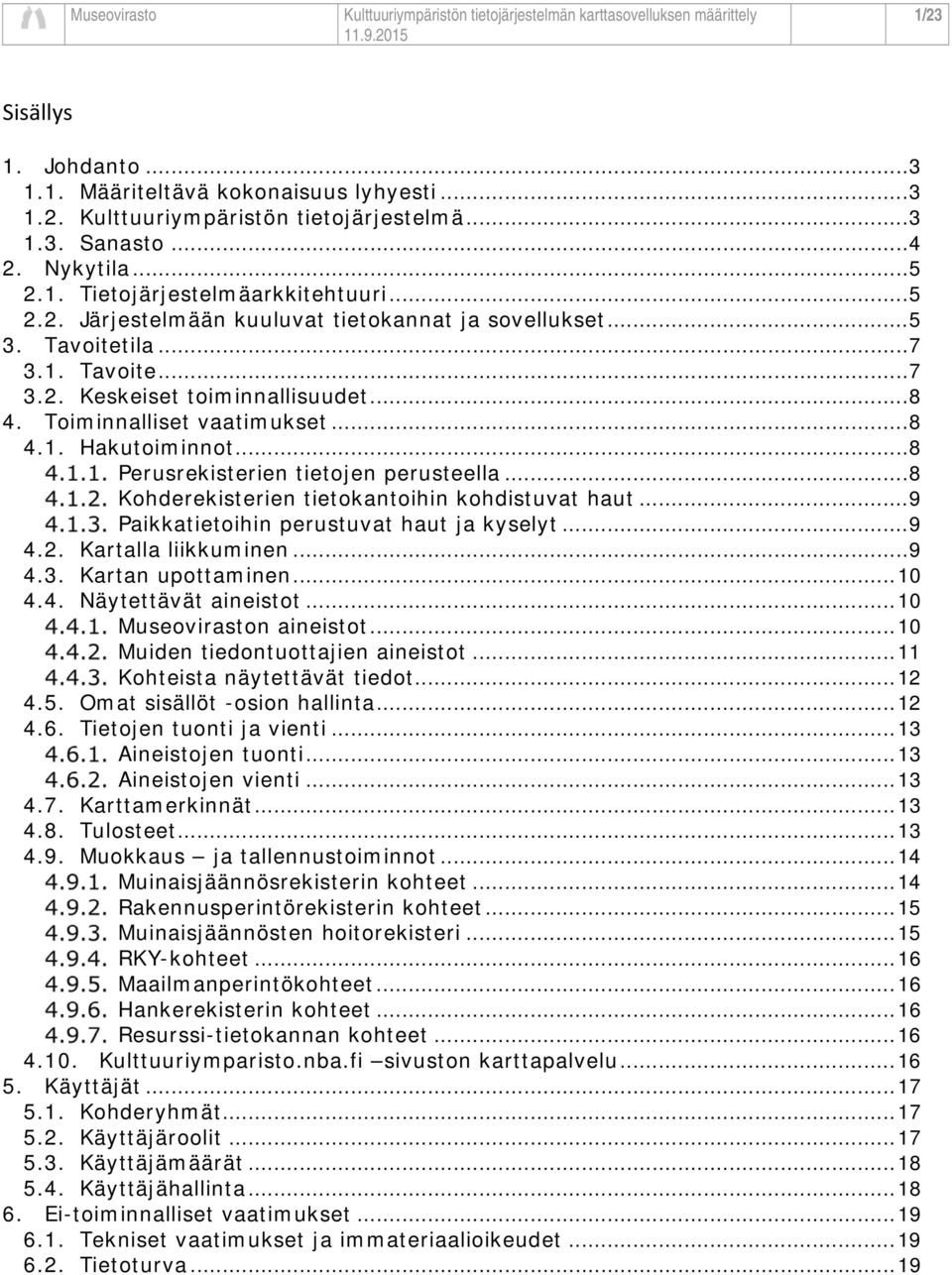 .. 8 Kohderekisterien tietokantoihin kohdistuvat haut... 9 Paikkatietoihin perustuvat haut ja kyselyt... 9 4.2. Kartalla liikkuminen... 9 4.3. Kartan upottaminen... 10 4.4. Näytettävät aineistot.