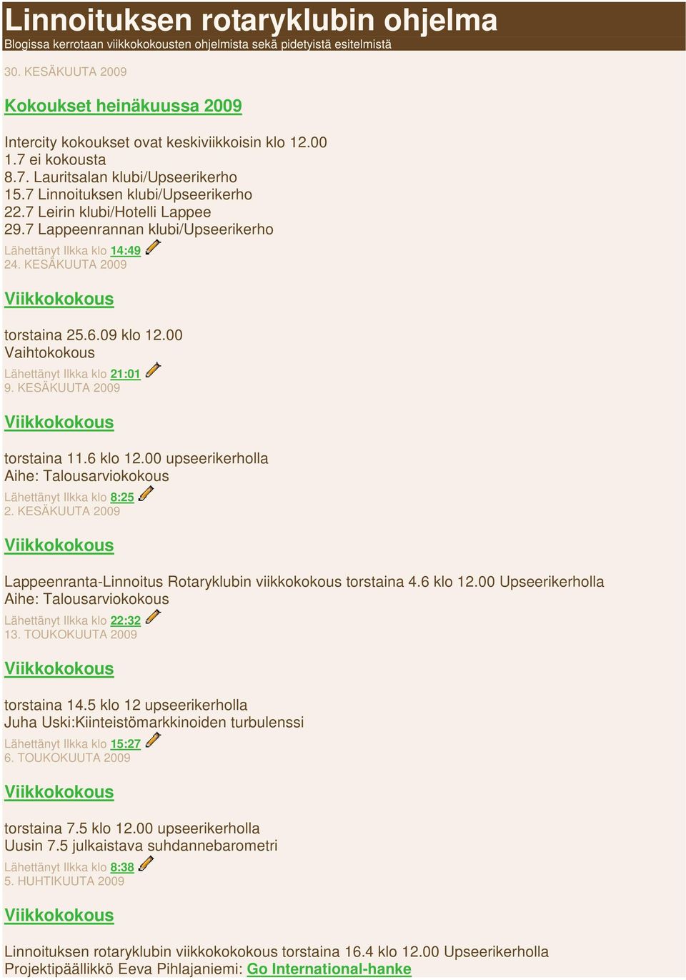 7 Leirin klubi/hotelli Lappee 29.7 Lappeenrannan klubi/upseerikerho Lähettänyt Ilkka klo 14:49 24. KESÄKUUTA 2009 torstaina 25.6.09 klo 12.00 Vaihtokokous Lähettänyt Ilkka klo 21:01 9.