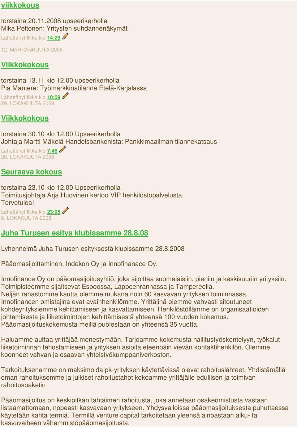 00 Upseerikerholla Johtaja Martti Mäkelä Handelsbankenista: Pankkimaailman tilannekatsaus Lähettänyt Ilkka klo 7:48 20. LOKAKUUTA 2008 torstaina 23.10 klo 12.