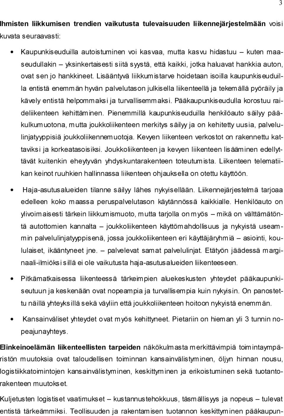 Lisääntyvä liikkumistarve hoidetaan isoilla kaupunkiseuduilla entistä enemmän hyvän palvelutason julkisella liikenteellä ja tekemällä pyöräily ja kävely entistä helpommaksi ja turvallisemmaksi.