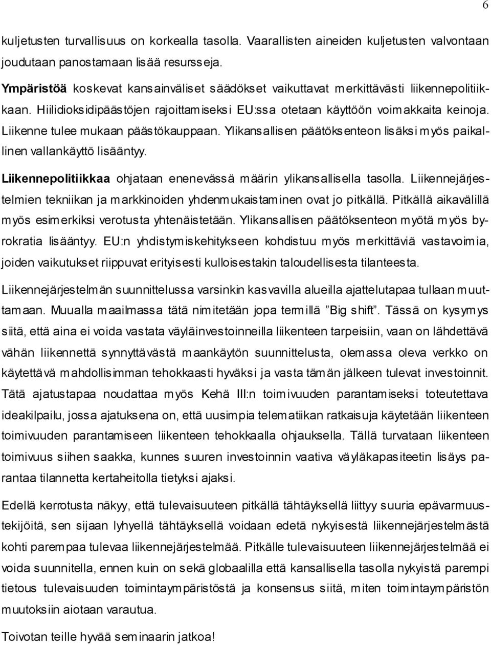 Liikenne tulee mukaan päästökauppaan. Ylikansallisen päätöksenteon lisäksi myös paikallinen vallankäyttö lisääntyy. Liikennepolitiikkaa ohjataan enenevässä määrin ylikansallisella tasolla.