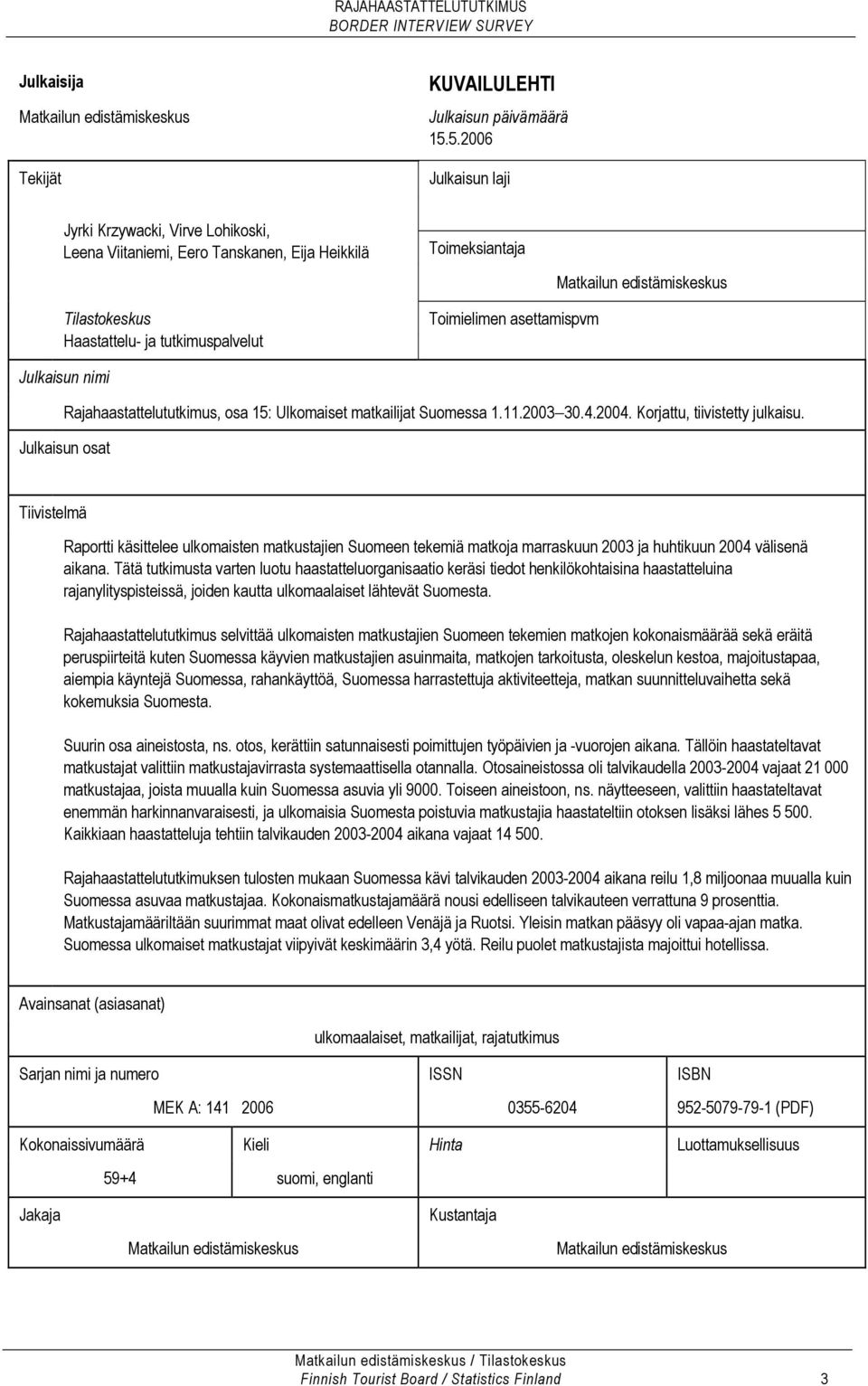 Toimielimen asettamispvm Julkaisun nimi Rajahaastattelututkimus, osa 15: Ulkomaiset matkailijat Suomessa 1.11.2003 30.4.2004. Korjattu, tiivistetty julkaisu.