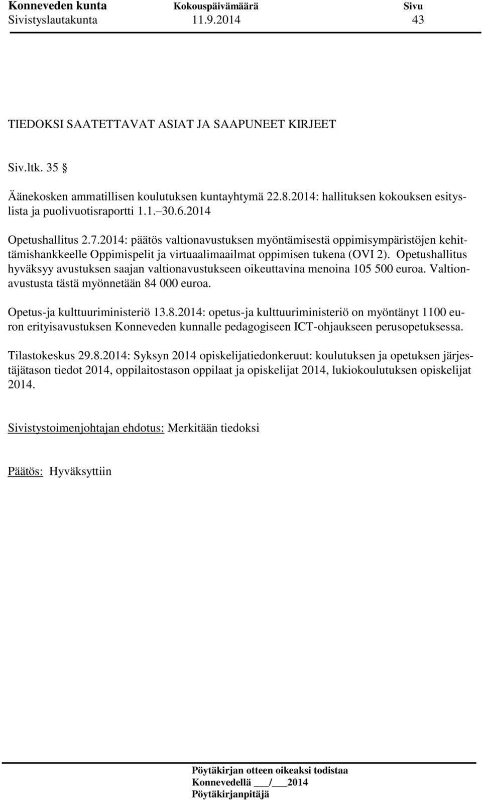 2014: päätös valtionavustuksen myöntämisestä oppimisympäristöjen kehittämishankkeelle Oppimispelit ja virtuaalimaailmat oppimisen tukena (OVI 2).