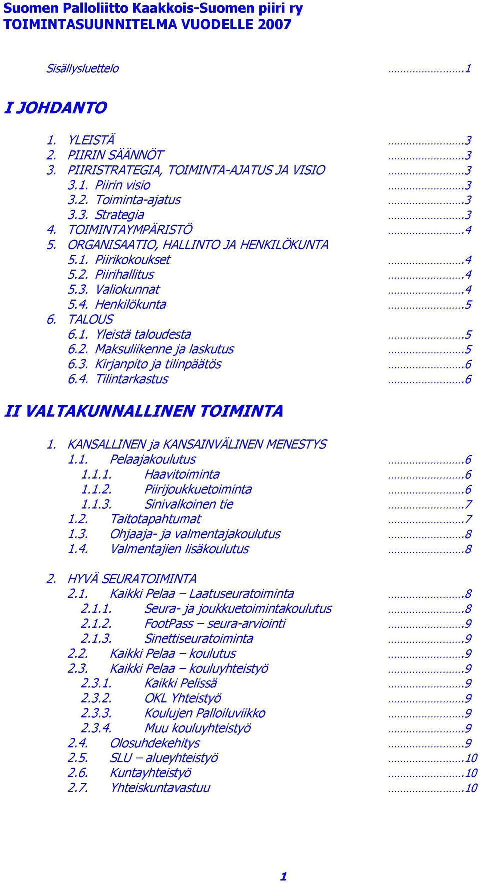 TALOUS 6.1. Yleistä taloudesta.5 6.2. Maksuliikenne ja laskutus.5 6.3. Kirjanpito ja tilinpäätös.6 6.4. Tilintarkastus.6 II VALTAKUNNALLINEN TOIMINTA 1. KANSALLINEN ja KANSAINVÄLINEN MENESTYS 1.1. Pelaajakoulutus.