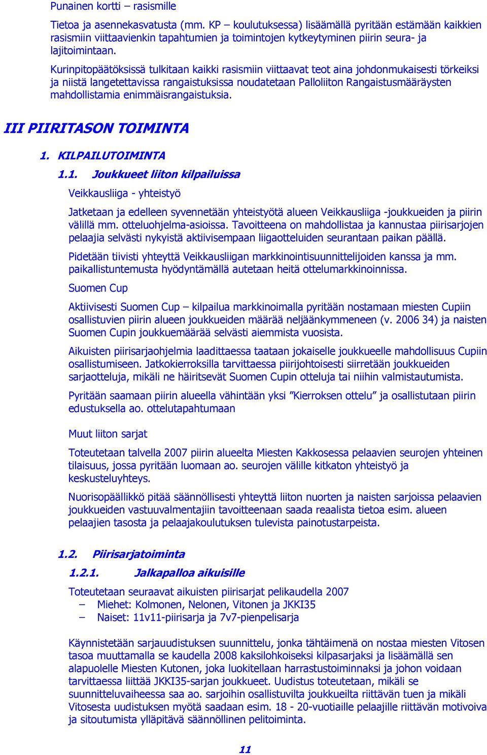 Kurinpitopäätöksissä tulkitaan kaikki rasismiin viittaavat teot aina johdonmukaisesti törkeiksi ja niistä langetettavissa rangaistuksissa noudatetaan Palloliiton Rangaistusmääräysten mahdollistamia