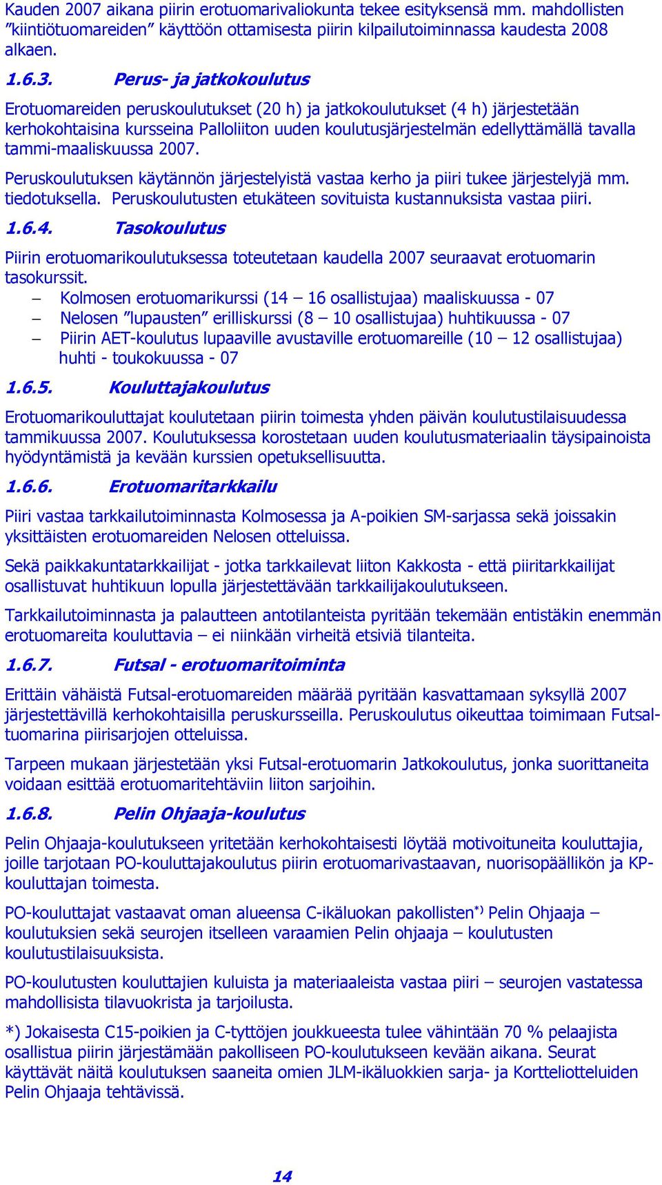 tammi-maaliskuussa 2007. Peruskoulutuksen käytännön järjestelyistä vastaa kerho ja piiri tukee järjestelyjä mm. tiedotuksella. Peruskoulutusten etukäteen sovituista kustannuksista vastaa piiri. 1.6.4.