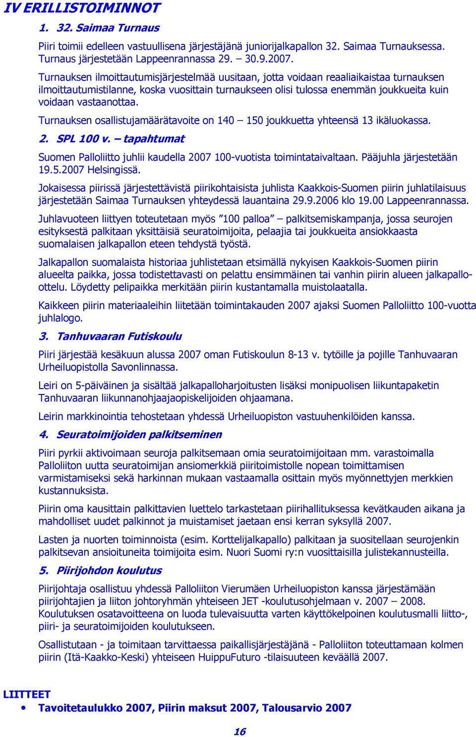 Turnauksen osallistujamäärätavoite on 140 150 joukkuetta yhteensä 13 ikäluokassa. 2. SPL 100 v. tapahtumat Suomen Palloliitto juhlii kaudella 2007 100-vuotista toimintataivaltaan.