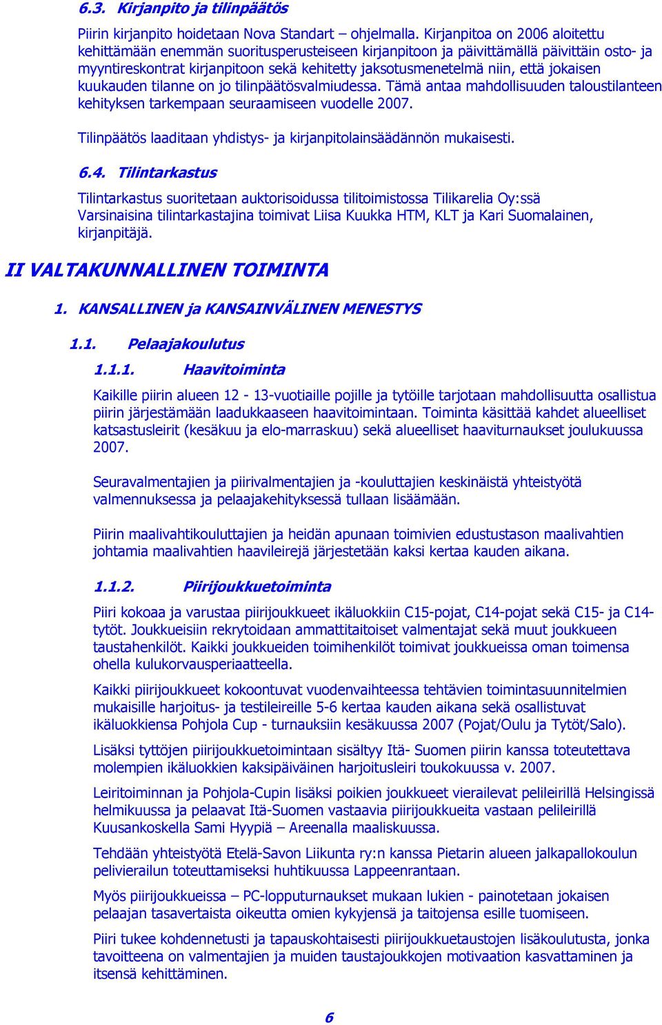 jokaisen kuukauden tilanne on jo tilinpäätösvalmiudessa. Tämä antaa mahdollisuuden taloustilanteen kehityksen tarkempaan seuraamiseen vuodelle 2007.