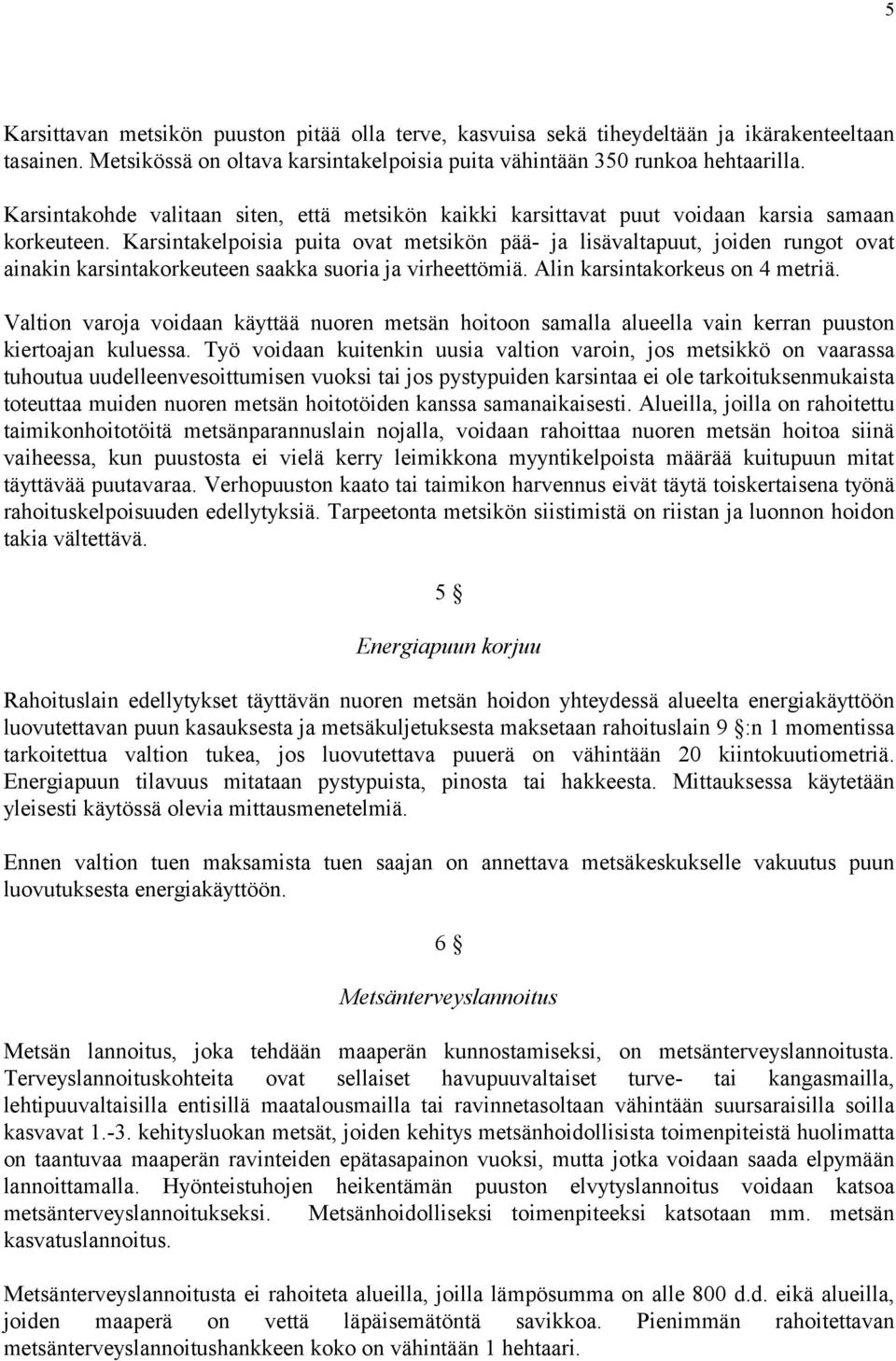 Karsintakelpoisia puita ovat metsikön pää- ja lisävaltapuut, joiden rungot ovat ainakin karsintakorkeuteen saakka suoria ja virheettömiä. Alin karsintakorkeus on 4 metriä.