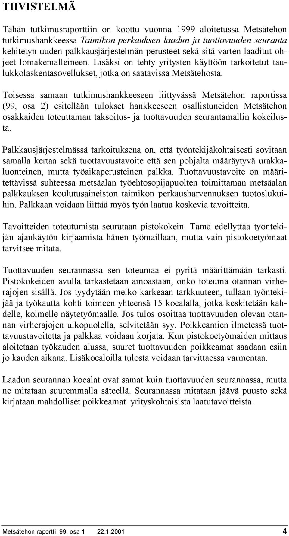 Toisessa samaan tutkimushankkeeseen liittyvässä Metsätehon raportissa (99, osa 2) esitellään tulokset hankkeeseen osallistuneiden Metsätehon osakkaiden toteuttaman taksoitus- ja tuottavuuden